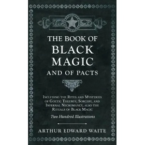 The Book of Black Magic and of Pacts; Including the Rites and Mysteries of Goetic Theurgy, Sorcery, and Infernal Necromancy, also the Rituals of Black (2020)