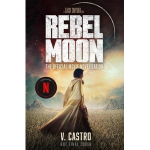 Rebel Moon: The Official Movie Novelization | Castro, V (ISBN: 9781803367316)