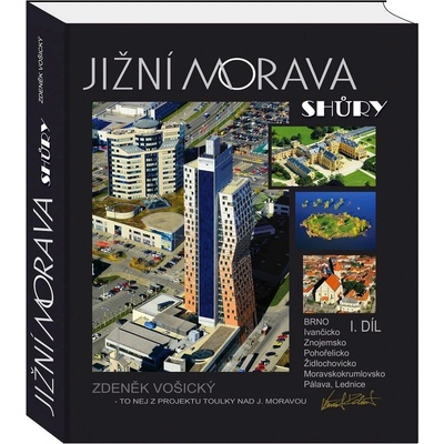 Jižní Morava shůry I.díl. Brno, Ivančicko, Znojemsko, Pohořelicko, Židlochovicko, Moravskokrumlovsko, Pálava, Lednice - Zdeněk Vošický - AERO vydavatelství