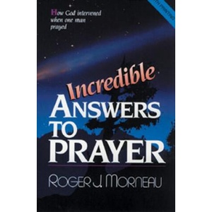 Incredible Answers to Prayer: How God Intervened When One Man Prayed | Roger J. Morneau (1990)