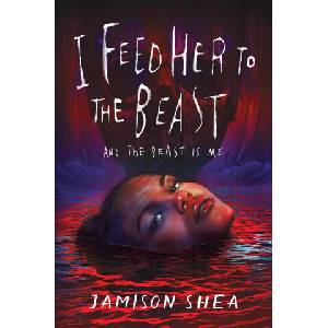 I Feed Her to the Beast and the Beast Is Me | Shea, Jamison (ISBN: 9781250346582)