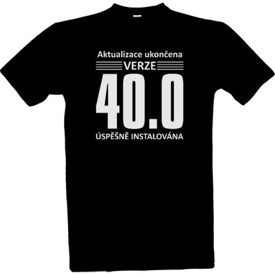 Tričko s potiskem Aktualizace ukončena Verze 40.0 let černá – Hledejceny.cz