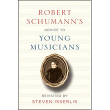 Robert Schumanns Advice to Young Musicians: Revisited by Steven Isserlis