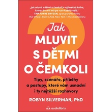 Jak mluvit s dětmi o čemkoli - Tipy, scénáře, příběhy a kroky, které vám usnadní i ty nejtěžší rozhovory - Robyn Silverman