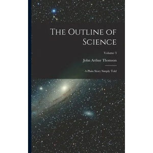 The Outline of Science: A Plain Story Simply Told; Volume 3 | John Arthur Thomson (ISBN: 9781016489911)