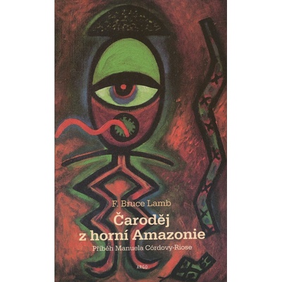Čaroděj z horní Amazonie -- Příběh Manuela Córdoby-Riose Lamb Bruce F.