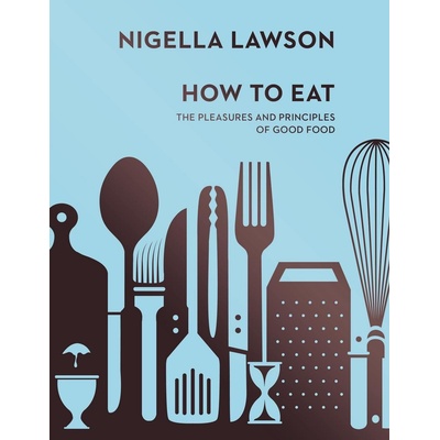 How To Eat: The Pleasures and Principles of G- Nigella Lawson