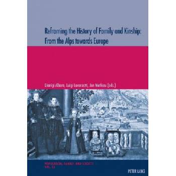 Reframing the History of Family and Kinship: From the Alps towards Europe | Dionigi Albera, Luigi Lorenzetti, Jon Mathieu