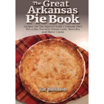 Image 1 of The Great Arkansas Pie Book: Recipes for The Natural State's Famous Dish From Our Favorite Restaurants, Bakeries and Home Cooks | Kat Robinson