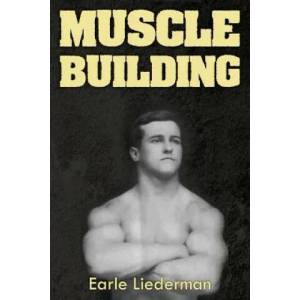 Muscle Building: (Original Version, Restored) | Earle Liederman (ISBN: 9781466442757)