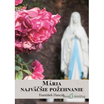 Mária, najväčšie požehnanie - František Dancák
