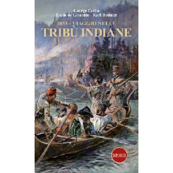 1853. Viaggio nelle tribù indiane | George Catlin, Emile de Giradin, Karl Bodmer
