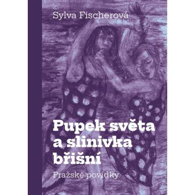 Pupek světa a slinivka břišní - Pražské povídky - Dana Veselá