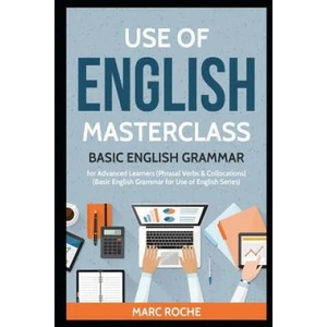 Use of English Masterclass: Basic English Grammar for Advanced Learners (Phrasal Verbs & Collocations): Basic English Grammar for Use of English S | Marc Roche (ISBN: 9781797896182)