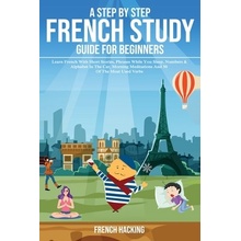 A step by step French study guide for beginners - Learn French with short stories, phrases while you sleep, numbers & alphabet in the car, morning med French HackingPaperback