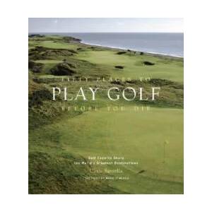 Fifty Places to Play Golf Before You Die: Golf Experts Share the World's Greatest Destinations (ISBN: 9781584794745)