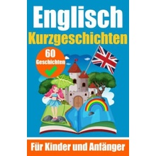 60 Kurzgeschichten auf Englisch | Ein zweisprachiges Buch auf Deutsch und Englisch | Ein Buch zum Erlernen der englischen Sprache für Kinder und Anfän