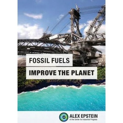 Fossil Fuels Improve the Planet | Alex J Epstein, Eric M Dennis