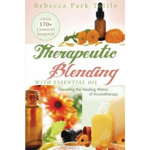 Therapeutic Blending With Essential Oil | Rebecca Park Totilo (2013)