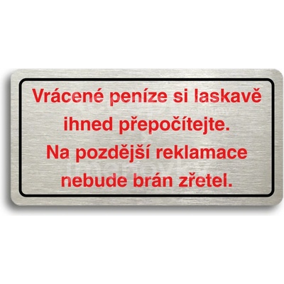 ACCEPT Piktogram VRÁCENÉ PENÍZE SI LASKAVĚ IHNED PŘEPOČÍTEJTE. NA POZDĚJŠÍ REKLAMACE NEBUDE BRÁN ZŘETEL - stříbrná tabulka - barevný tisk