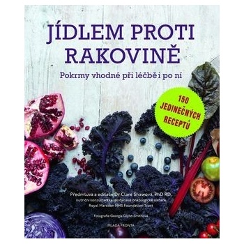 Jídlem proti rakovině. Pokrmy vhodné při léčbě i po ní - Clare Shawová - Mladá fronta