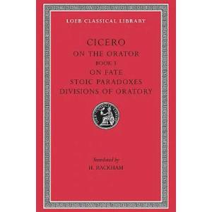 On the Orator: Book 3. On Fate. Stoic Paradoxes. Divisions of Oratory | Marcus Tullius Cicero (ISBN: 9780674993846)