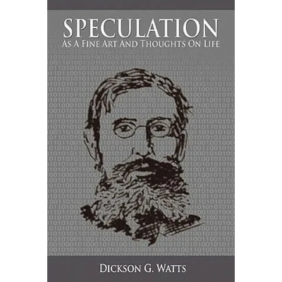Speculation As a Fine Art and Thoughts on Life | Dickson G Watts