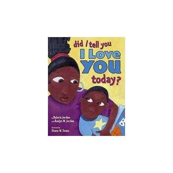Image 1 of Did I Tell You I Love You Today? | Deloris Jordan, Roslyn M. Jordan, Shane W. Evans