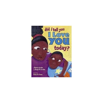 Did I Tell You I Love You Today? | Deloris Jordan, Roslyn M. Jordan, Shane W. Evans