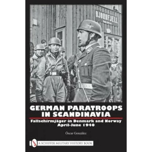 German Paratr in Scandinavia: Fallschirmjager in Denmark and Norway April-June 1940 | Oscar Gonzalez (ISBN: 9780764332418)