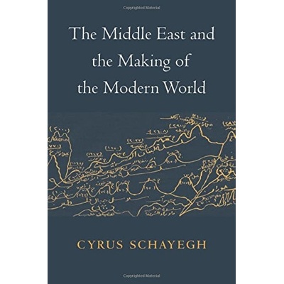 Middle East and the Making of the Modern World Schayegh Cyrus