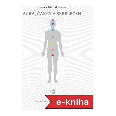 Aura, čakry a sebeléčení: Rady a zkušenosti z terapeutické praxe - Hana Rakušanová