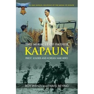 The Miracle of Father Kapaun: Priest, Soldier and Korean War Hero | Roy Wenzl, Travis Heying (ISBN: 9781621640653)