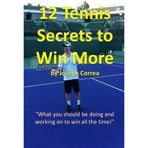 12 Tennis Secrets to Win More: "What you should be doing and working on to win all the time! " | Joseph Correa (ISBN: 9781984208804)