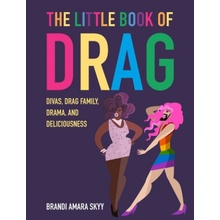 The Little Book of Drag: Divas, Drag Family, Drama, and Deliciousness Skyy Brandi Amara