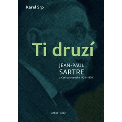 Ti druzí. Jean Paul Sartre a Československo 1934 – 1970 | arel Srp