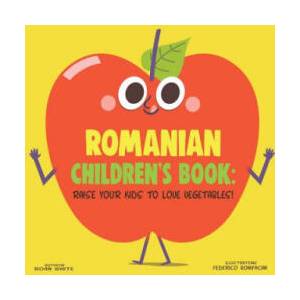 Romanian Children's Book: Raise Your Kids to Love Vegetables! | Roan White, Federico Bonifacini (ISBN: 9781725726079)