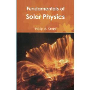 FUNDAMENTALS OF SOLAR PHYSICS | Philip A. Stahl (2016)