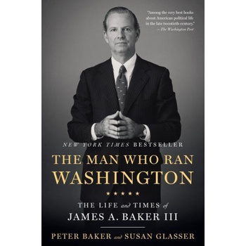 The Man Who Ran Washington: The Life and Times of James A. Baker III Baker PeterPaperback