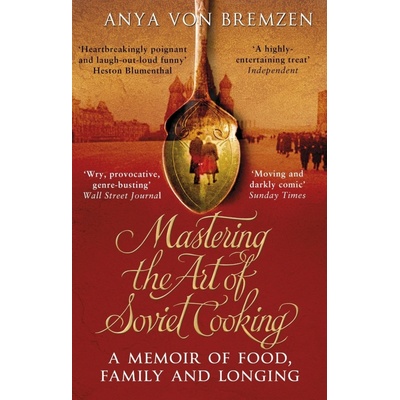Mastering the Art of Soviet Cooking - Anya Von Bremzen