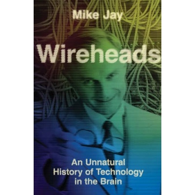 Wireheads - Mike Jay, Yale University Press