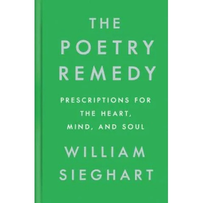 The Poetry Remedy: Prescriptions for the Heart, Mind, and Soul | William Sieghart