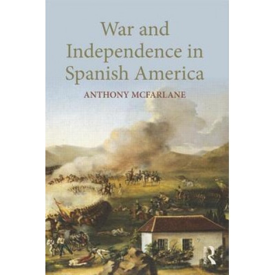 War and Independence In Spanish America | Anthony McFarlane
