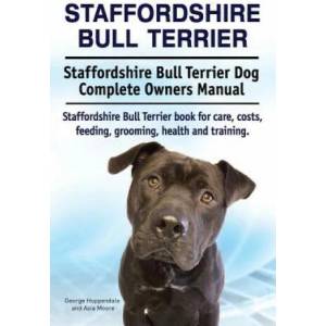 Staffordshire Bull Terrier. Staffordshire Bull Terrier Dog Complete Owners Manual. Staffordshire Bull Terrier book for care, costs, feeding, grooming, | George Hoppendale, Asia Moore (ISBN: 9781911142041)