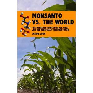 Monsanto vs. the World: The Monsanto Protection Act, GMOs and Our Genetically Modified Future | Jason Louv (ISBN: 9781484975909)