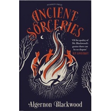 Ancient Sorceries, Deluxe Edition: The Most Eerie and Unnerving Tales from One of the Greatest Proponents of Supernatural Fiction Blackwood Algernon