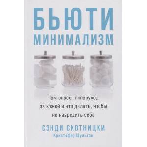 Бьюти-минимализм: Чем опасен гиперуход за кожей и что делать, чтобы не навредить себе | К Шульган, С. Скотницки (ISBN: 9785961432381)