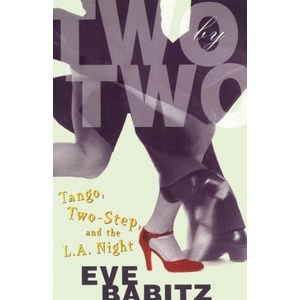Two by Two: Tango, Two-Step, and the L. A. Night | Eve Babitz (ISBN: 9781501111457)