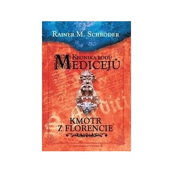 Kronika rodu Medicejů Kmotr z Florencie Rainer M. Schröder