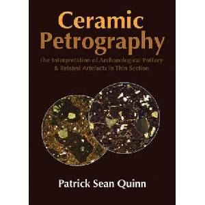 Ceramic Petrography: The Interpretation of Archaeological Pottery & Related Artefacts in Thin Section | Patrick Sean Quinn (ISBN: 9781905739592)